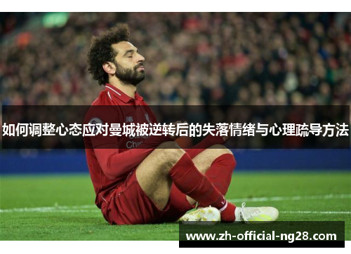 如何调整心态应对曼城被逆转后的失落情绪与心理疏导方法