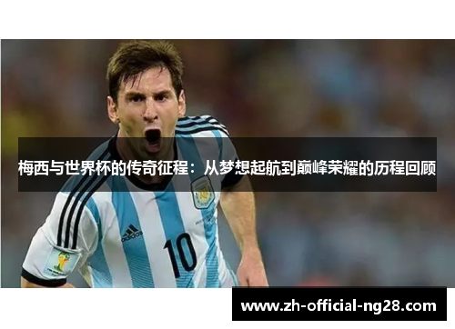 梅西与世界杯的传奇征程：从梦想起航到巅峰荣耀的历程回顾