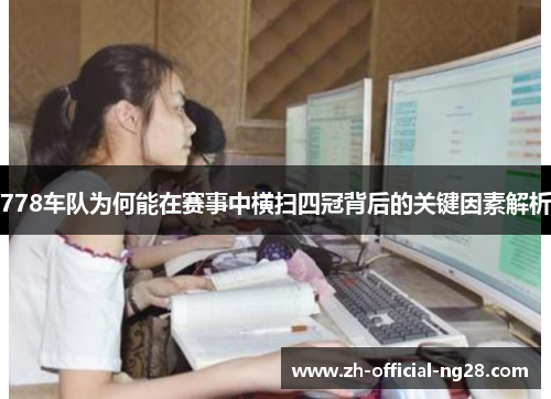 778车队为何能在赛事中横扫四冠背后的关键因素解析