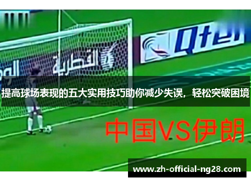 提高球场表现的五大实用技巧助你减少失误，轻松突破困境