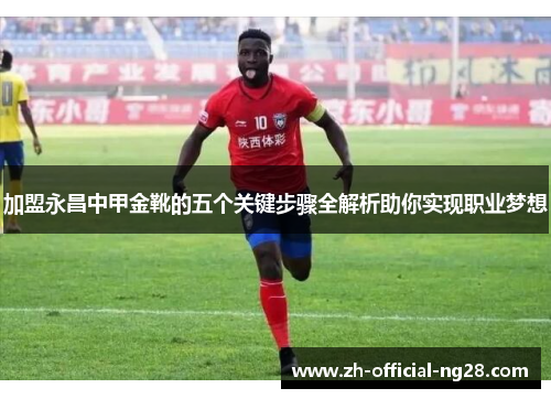 加盟永昌中甲金靴的五个关键步骤全解析助你实现职业梦想