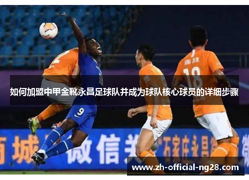 如何加盟中甲金靴永昌足球队并成为球队核心球员的详细步骤