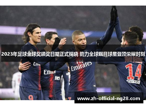 2023年足球金球奖颁奖日期正式揭晓 助力全球瞩目球星登顶荣耀时刻