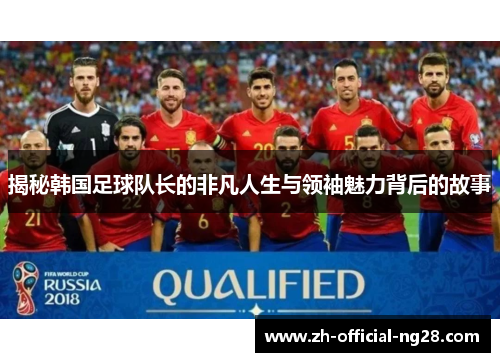 揭秘韩国足球队长的非凡人生与领袖魅力背后的故事