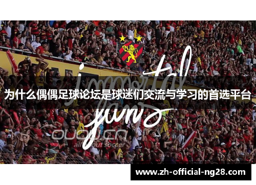 为什么偶偶足球论坛是球迷们交流与学习的首选平台