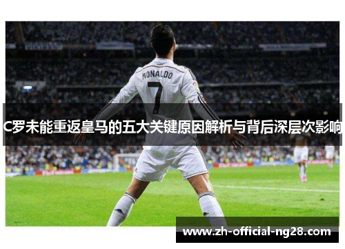 C罗未能重返皇马的五大关键原因解析与背后深层次影响