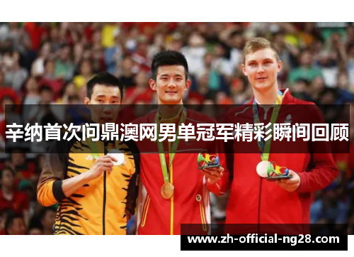 辛纳首次问鼎澳网男单冠军精彩瞬间回顾