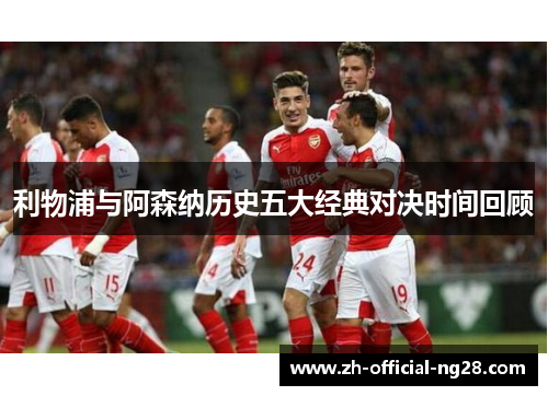 利物浦与阿森纳历史五大经典对决时间回顾