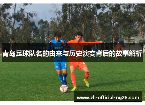 青岛足球队名的由来与历史演变背后的故事解析