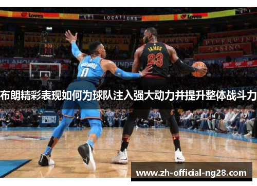 布朗精彩表现如何为球队注入强大动力并提升整体战斗力
