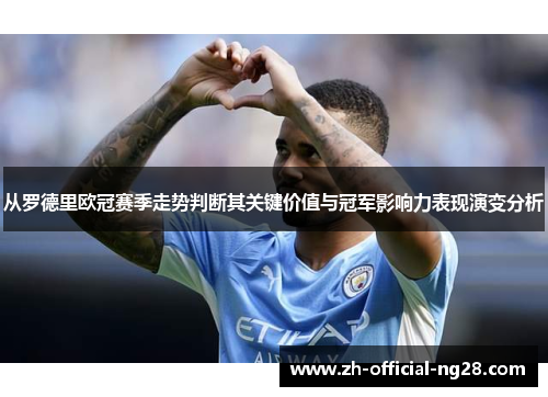 从罗德里欧冠赛季走势判断其关键价值与冠军影响力表现演变分析 从罗德里欧冠赛季走势判断其关键价值与冠军影响力表现演变分析