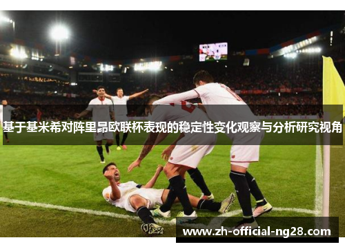 基于基米希对阵里昂欧联杯表现的稳定性变化观察与分析研究视角 基于基米希对阵里昂欧联杯表现的稳定性变化观察与分析研究视角