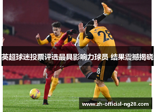 英超球迷投票评选最具影响力球员 结果震撼揭晓